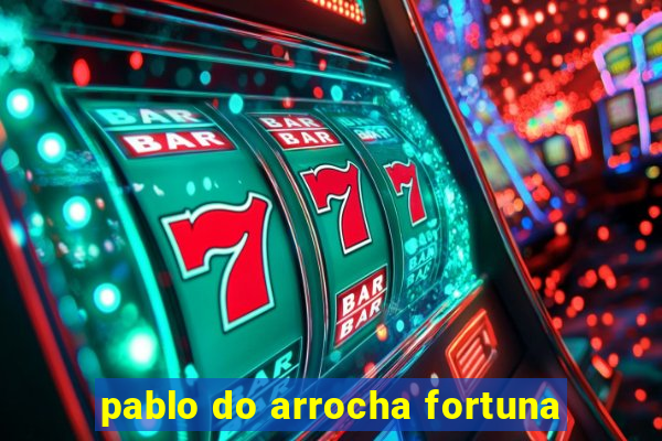 pablo do arrocha fortuna